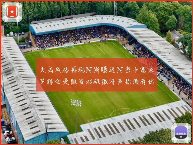 美式风格再现阿斯曝迈阿密卡塞米罗转会受阻洛杉矶银河声称拥有优先签约权
